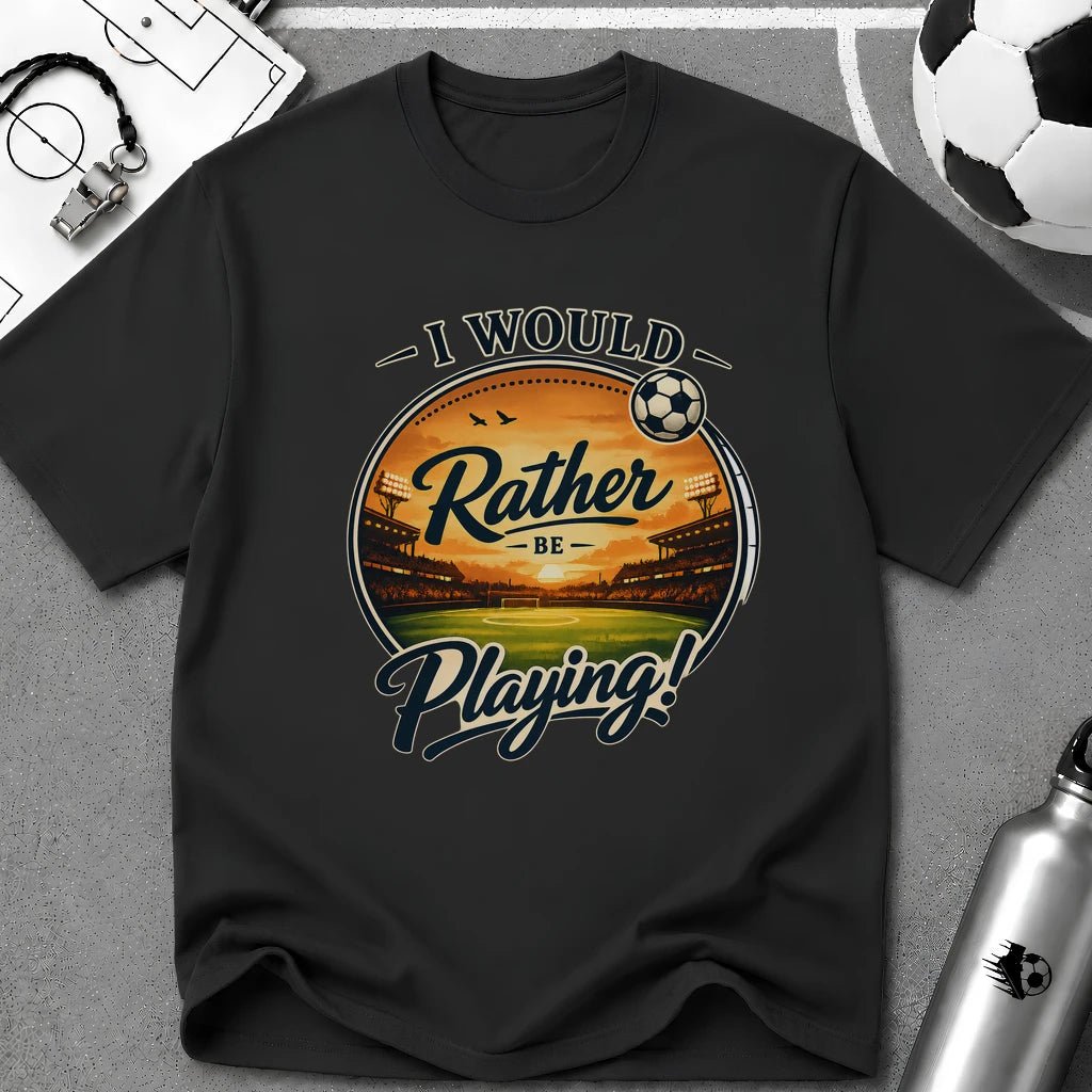 I Would Rather Be Playing Soccer T-Shirt - soccer fan t-shirt | GoalRush Studio