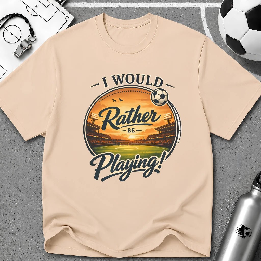 I Would Rather Be Playing Soccer T-Shirt - soccer fan t-shirt | GoalRush Studio
