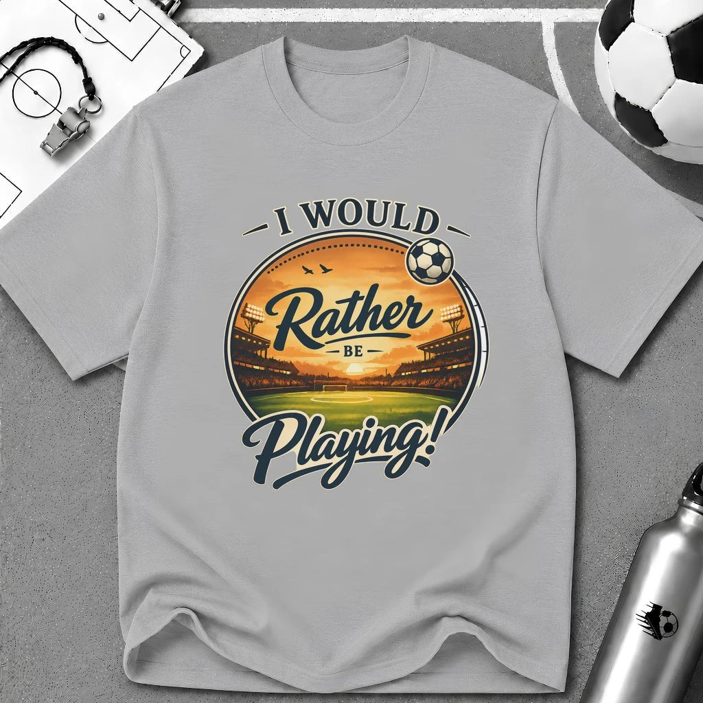 I Would Rather Be Playing Soccer T-Shirt - soccer fan t-shirt | GoalRush Studio