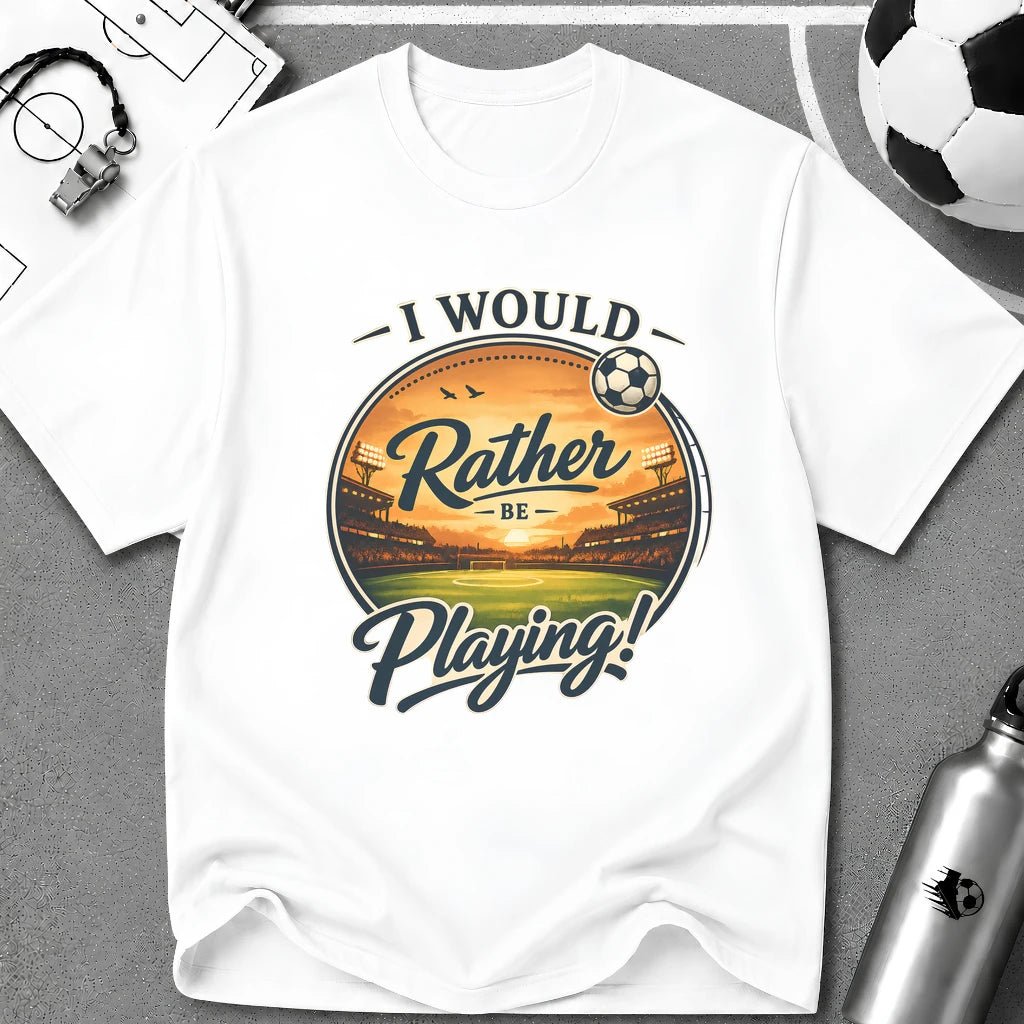 I Would Rather Be Playing Soccer T-Shirt - soccer fan t-shirt | GoalRush Studio