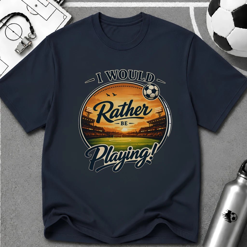 I Would Rather Be Playing Soccer T-Shirt - soccer fan t-shirt | GoalRush Studio