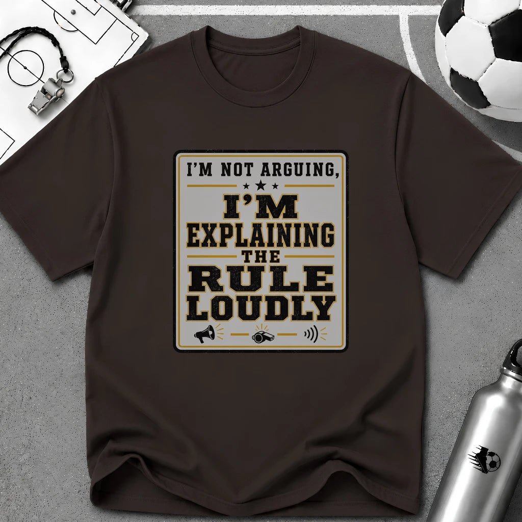 I'm Not Arguing - I'm Explaining the Rule Loudly T-Shirt - soccer fan t-shirt | GoalRush Studio