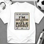 I'm Not Arguing - I'm Explaining the Rule Loudly T-Shirt - soccer fan t-shirt | GoalRush Studio
