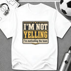 I'm Not Yelling - I'm Motivating the Team T-Shirt - soccer fan t-shirt | GoalRush Studio