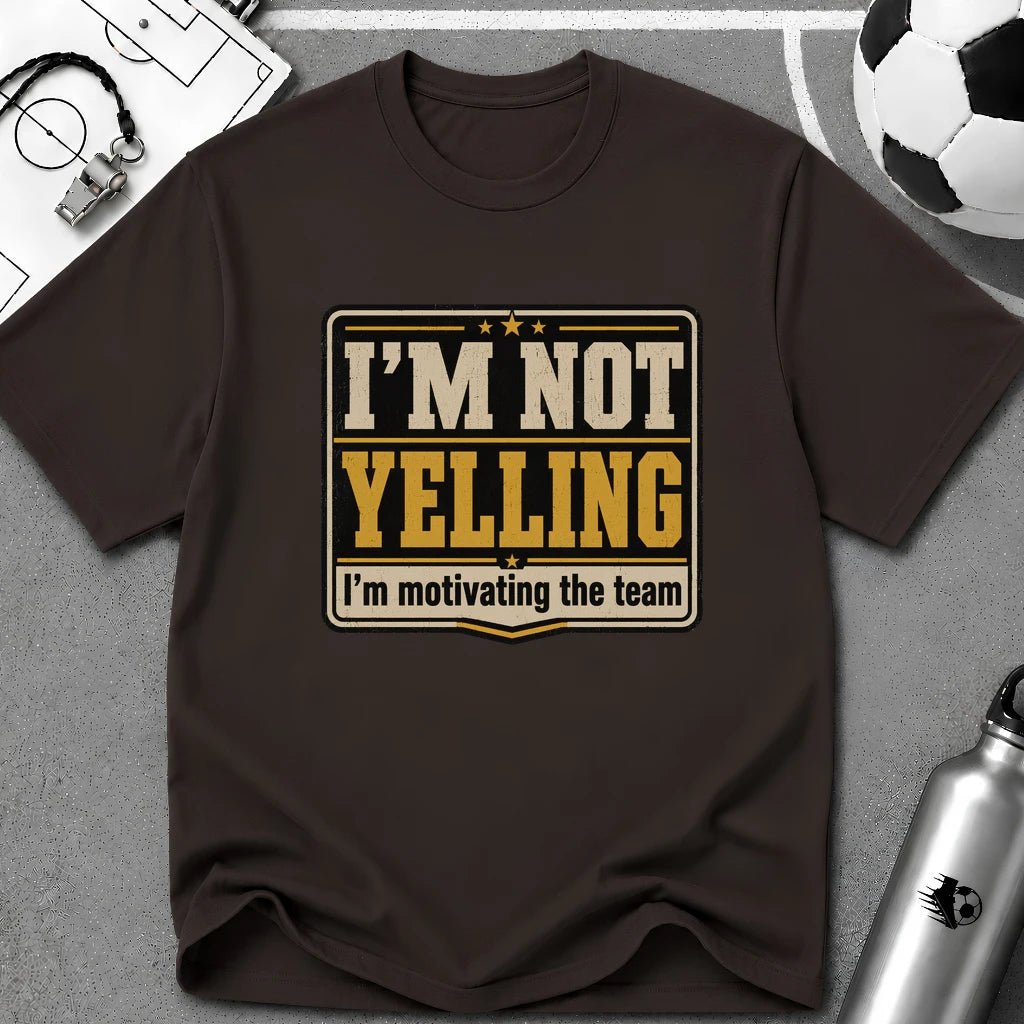 I'm Not Yelling - I'm Motivating the Team T-Shirt - soccer fan t-shirt | GoalRush Studio