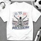 Independence Day - Born To Play Free T-Shirt - soccer fan t-shirt | GoalRush Studio