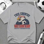 Independence Day - This Country Was Born Ready T-Shirt - soccer fan t-shirt | GoalRush Studio