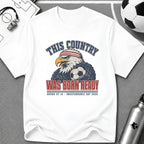Independence Day - This Country Was Born Ready T-Shirt - soccer fan t-shirt | GoalRush Studio