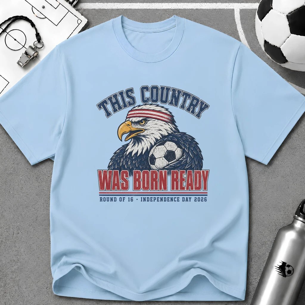 Independence Day - This Country Was Born Ready T-Shirt - soccer fan t-shirt | GoalRush Studio