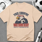 Independence Day - This Country Was Born Ready T-Shirt - soccer fan t-shirt | GoalRush Studio