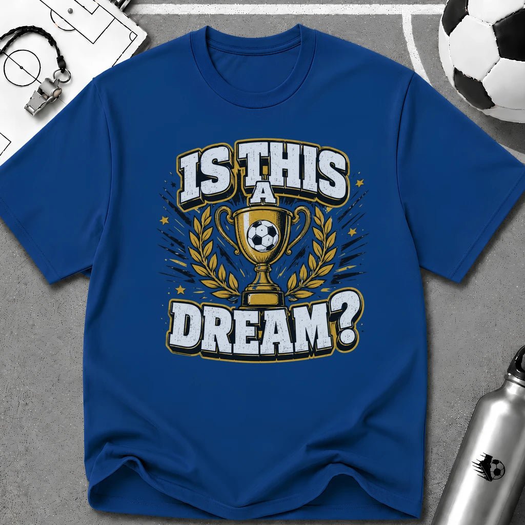 Is This a Dream? Soccer Trophy T-Shirt - soccer fan t-shirt | GoalRush Studio