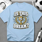 Is This a Dream? Soccer Trophy T-Shirt - soccer fan t-shirt | GoalRush Studio
