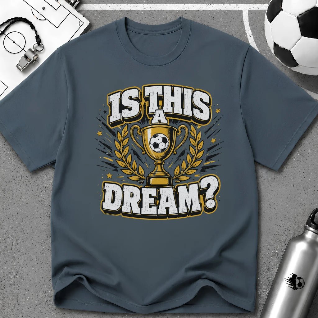 Is This a Dream? Soccer Trophy T-Shirt - soccer fan t-shirt | GoalRush Studio