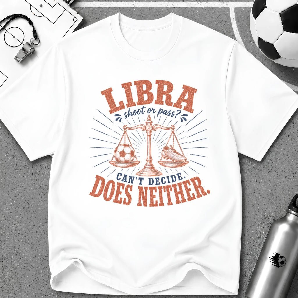 LIBRA - Shoot or Pass. Can't Decide Does Neither T-Shirt - soccer fan t-shirt | GoalRush Studio