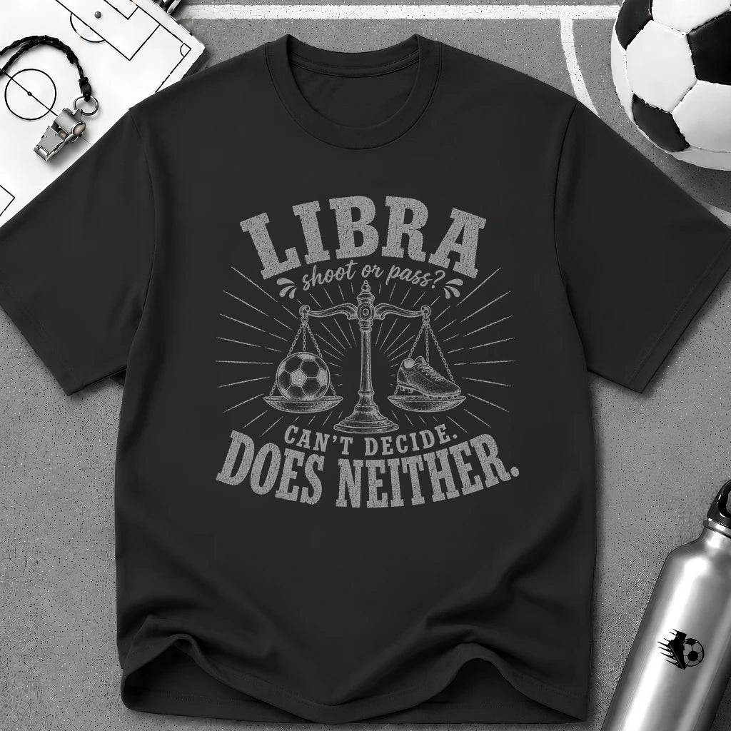 LIBRA - Shoot or Pass. Can't Decide Does Neither T-Shirt - soccer fan t-shirt | GoalRush Studio