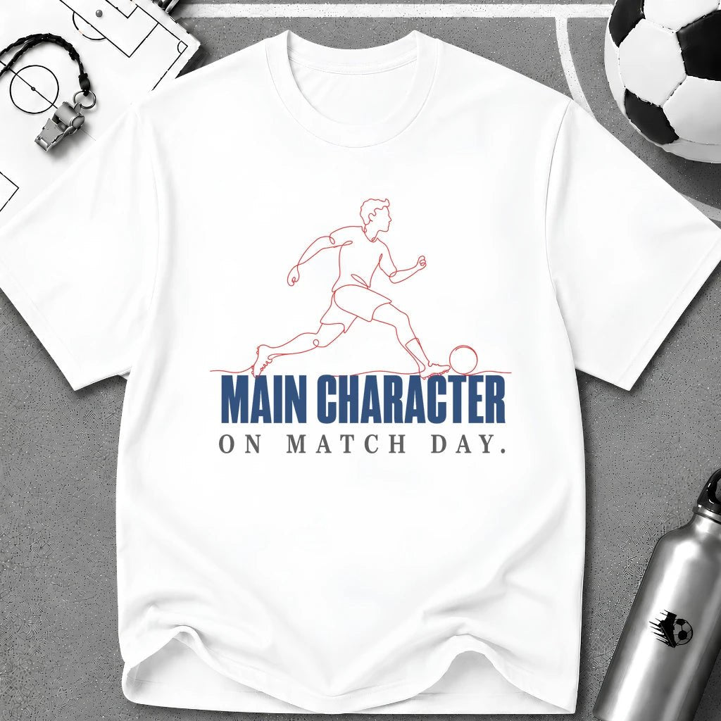 Main Character on Match Day T-Shirt - soccer fan t-shirt | GoalRush Studio