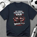 My Mood Depends on VAR T-Shirt - soccer fan t-shirt | GoalRush Studio