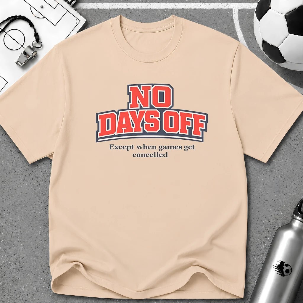 No Days Off (Except When Games Get Cancelled) T-Shirt - soccer fan t-shirt | GoalRush Studio