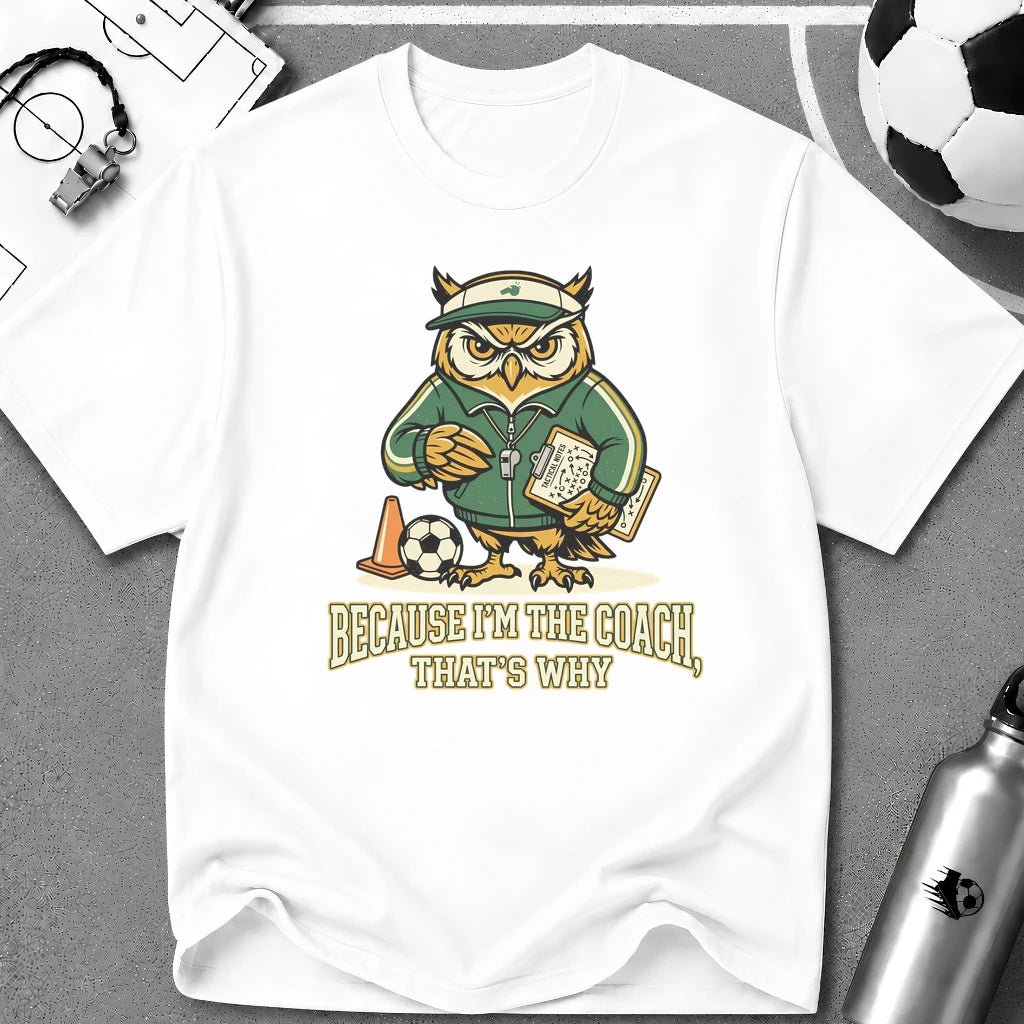 Owl - Because I'm The Coach That's Why Funny Soccer T-Shirt - soccer fan t-shirt | GoalRush Studio