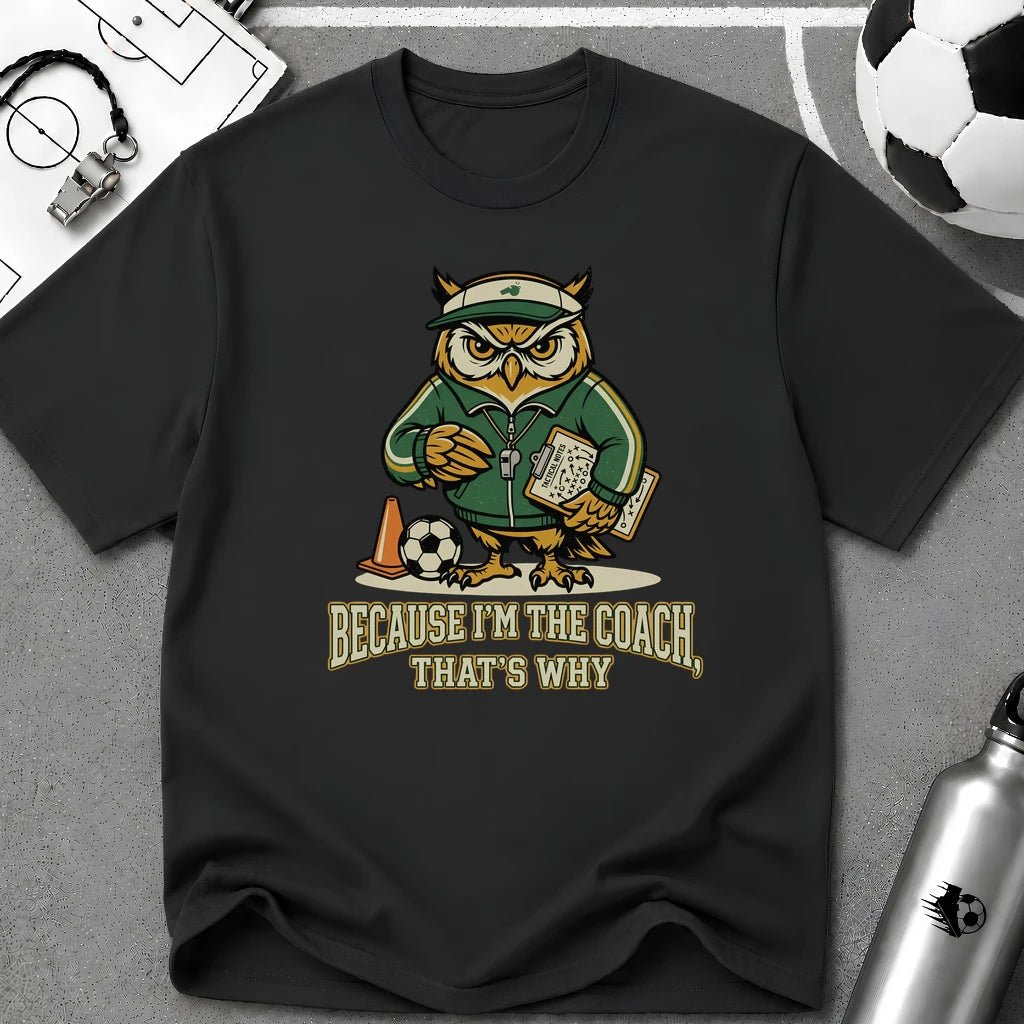 Owl - Because I'm The Coach That's Why Funny Soccer T-Shirt - soccer fan t-shirt | GoalRush Studio