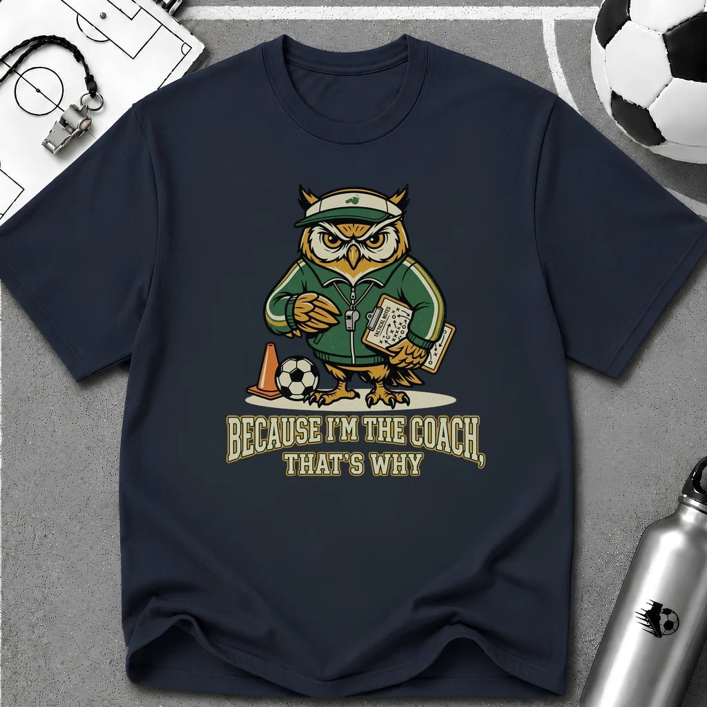 Owl - Because I'm The Coach That's Why Funny Soccer T-Shirt - soccer fan t-shirt | GoalRush Studio