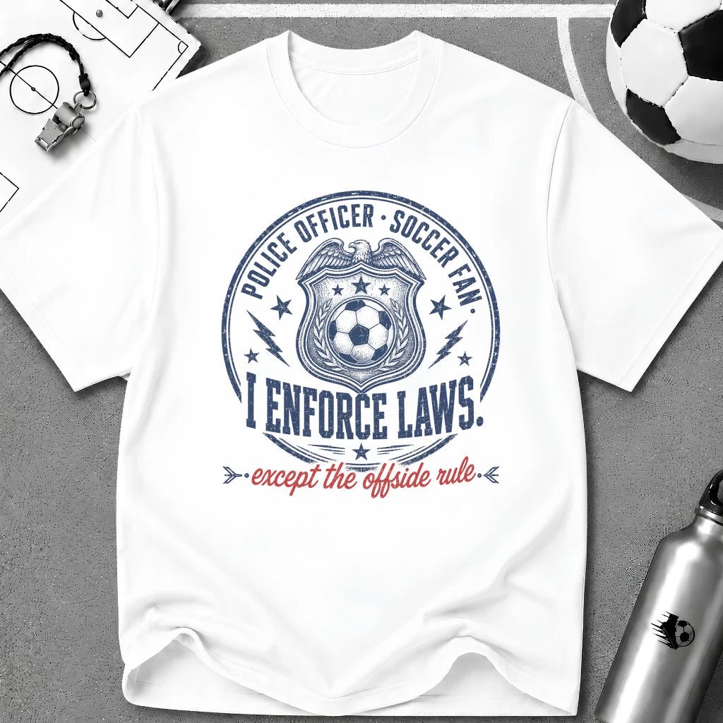 Police Officer - I Enforce Laws Except the Offside Rule T-Shirt - soccer fan t-shirt | GoalRush Studio