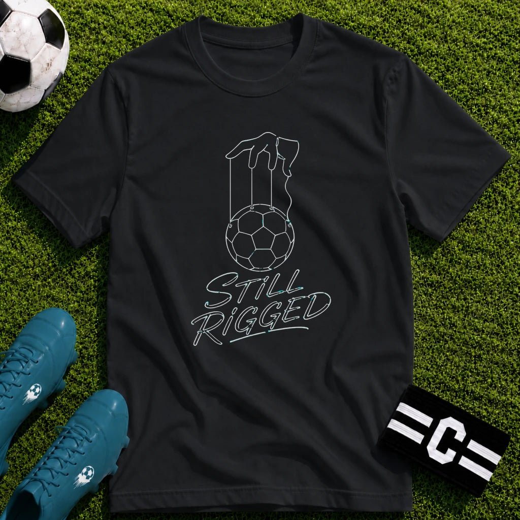 Still Rigged T-Shirt - soccer fan t-shirt | GoalRush Studio