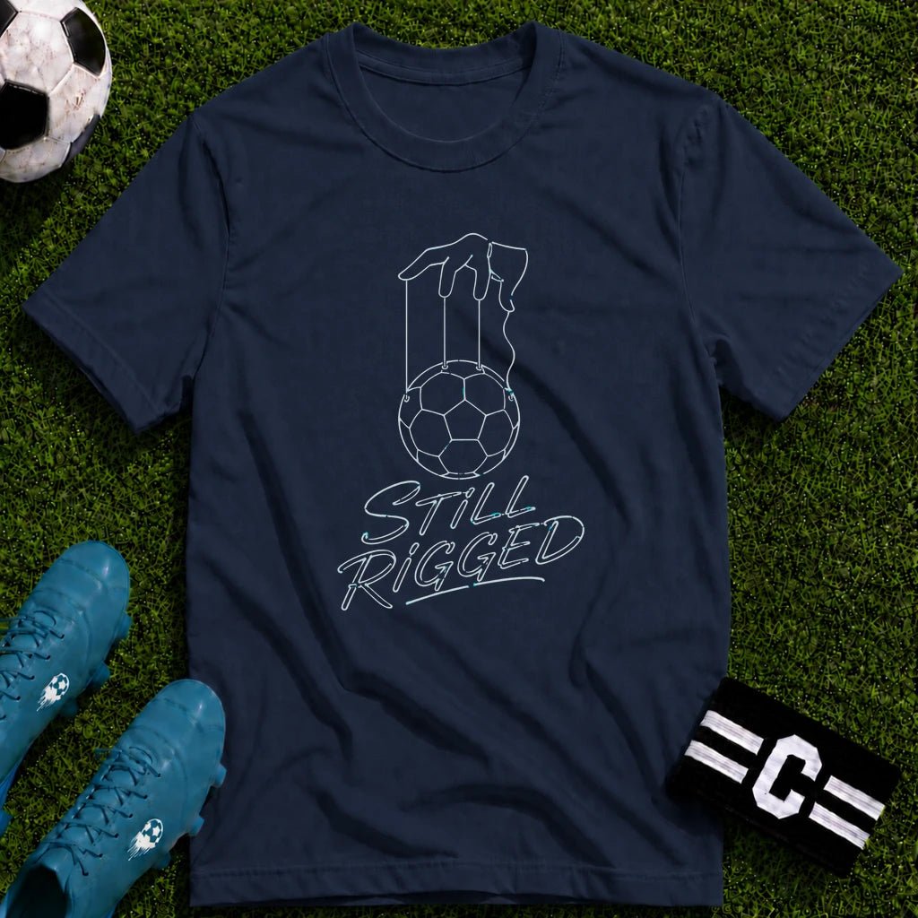 Still Rigged T-Shirt - soccer fan t-shirt | GoalRush Studio