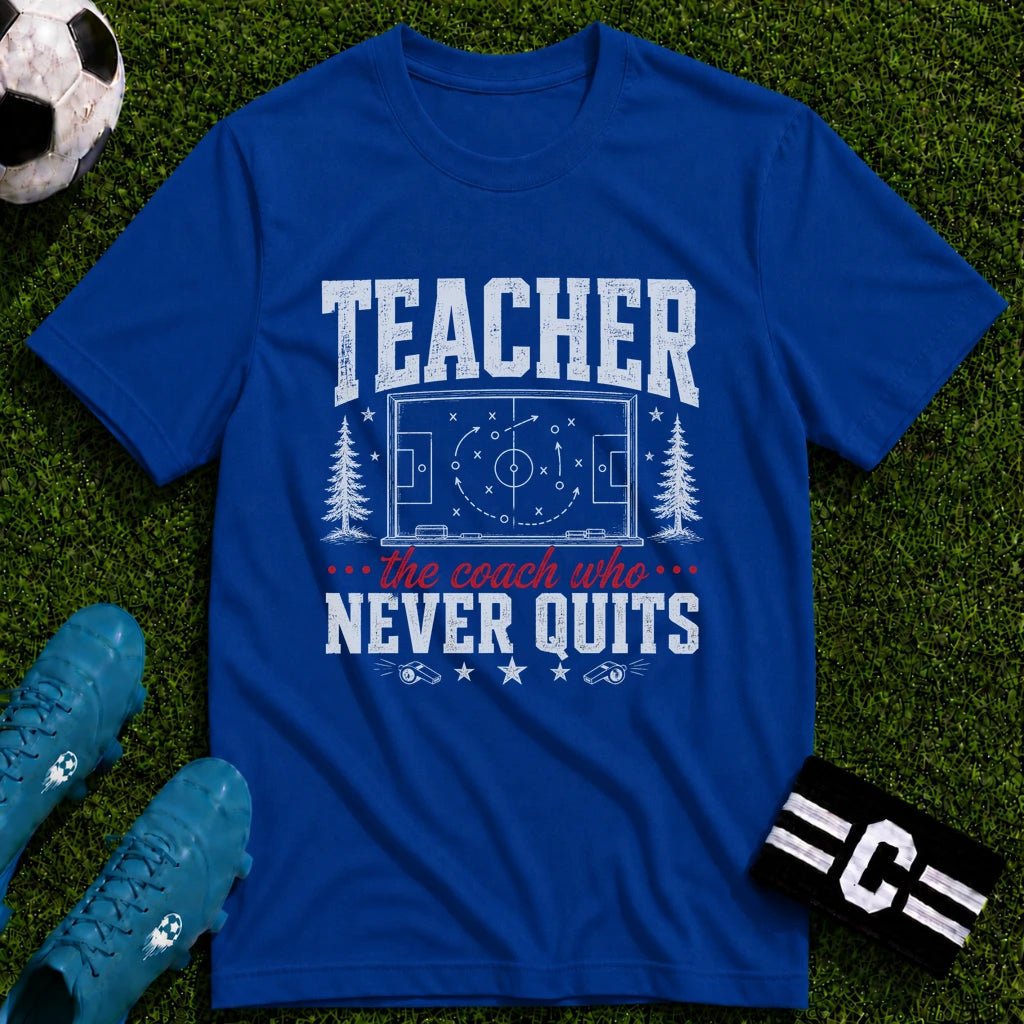 Teacher - The Coach Who Never Quits T-Shirt - soccer fan t-shirt | GoalRush Studio