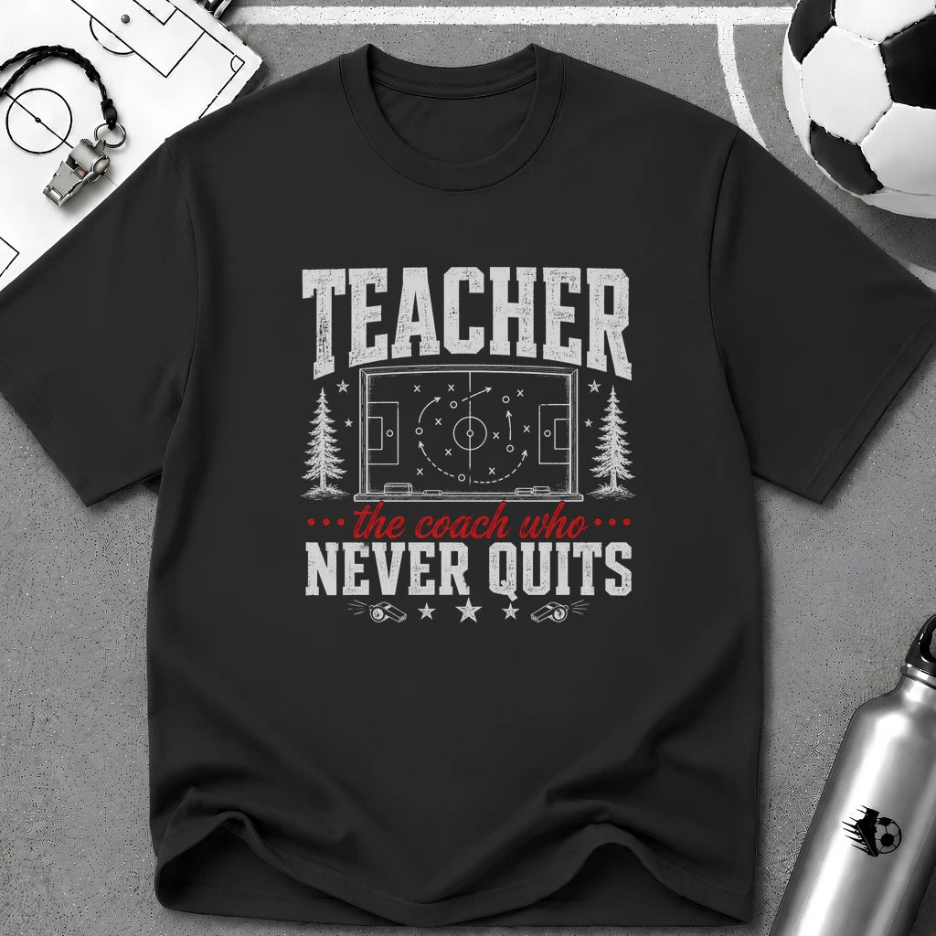 Teacher - The Coach Who Never Quits T-Shirt - soccer fan t-shirt | GoalRush Studio