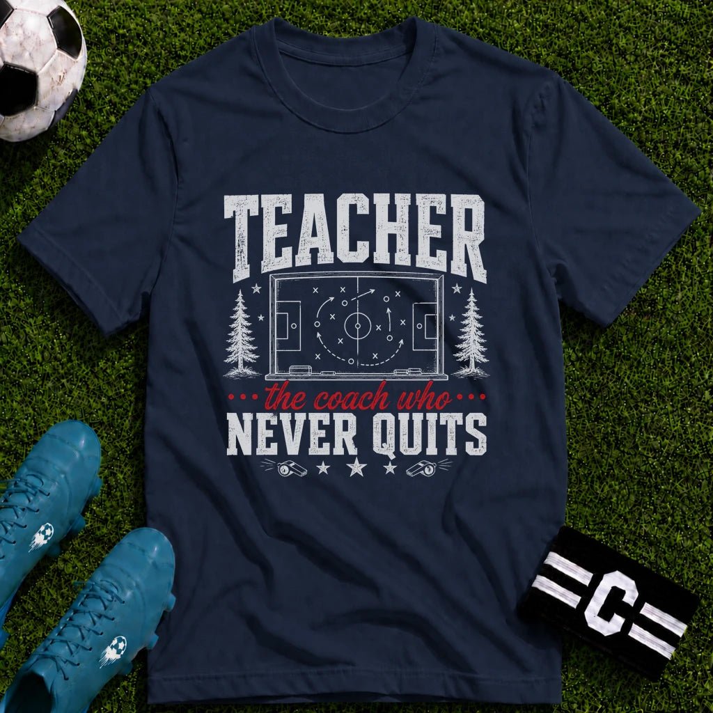 Teacher - The Coach Who Never Quits T-Shirt - soccer fan t-shirt | GoalRush Studio