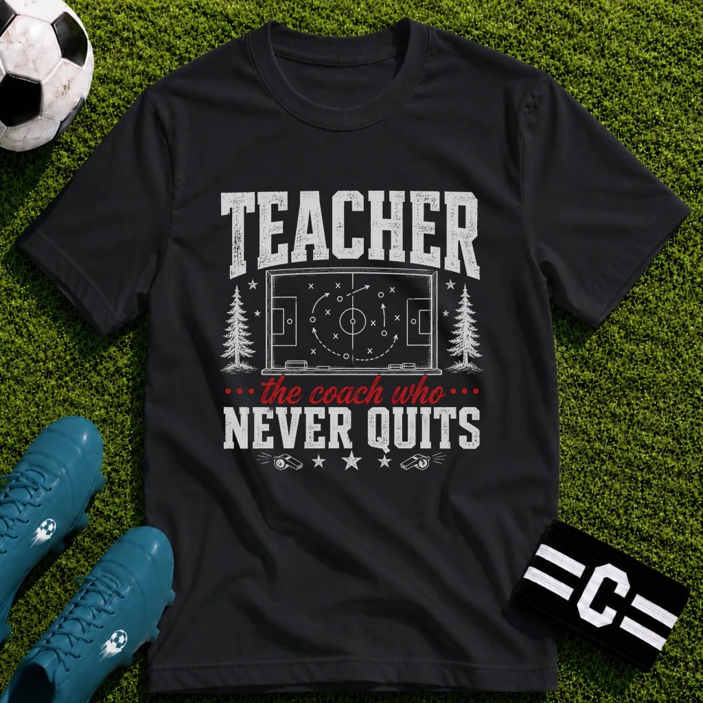 Teacher - The Coach Who Never Quits T-Shirt - soccer fan t-shirt | GoalRush Studio