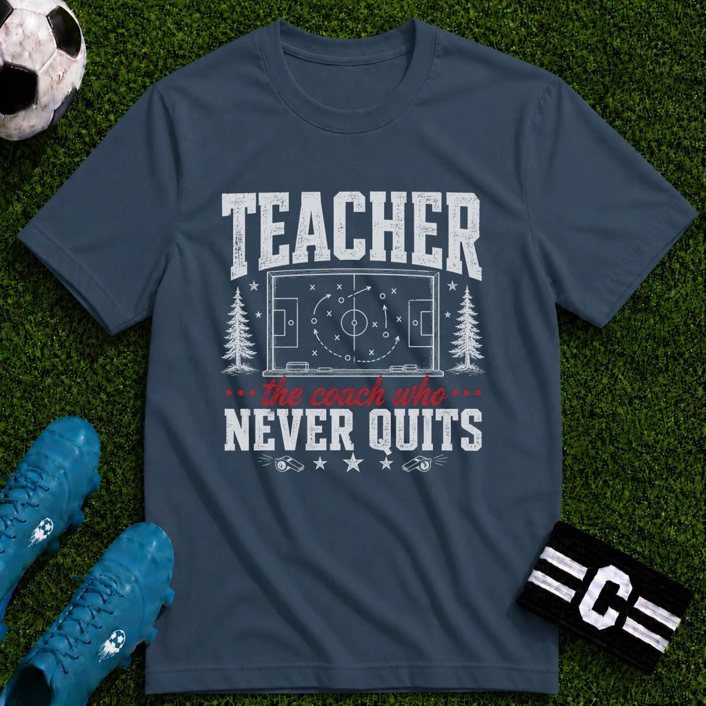 Teacher - The Coach Who Never Quits T-Shirt - soccer fan t-shirt | GoalRush Studio