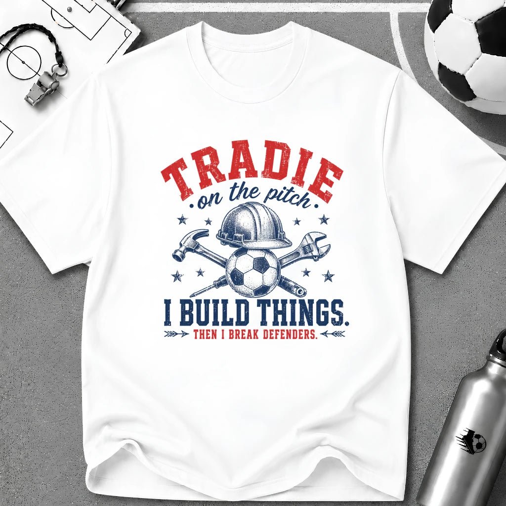 Tradie - I Build Things Then I Break Defenders T-Shirt - soccer fan t-shirt | GoalRush Studio