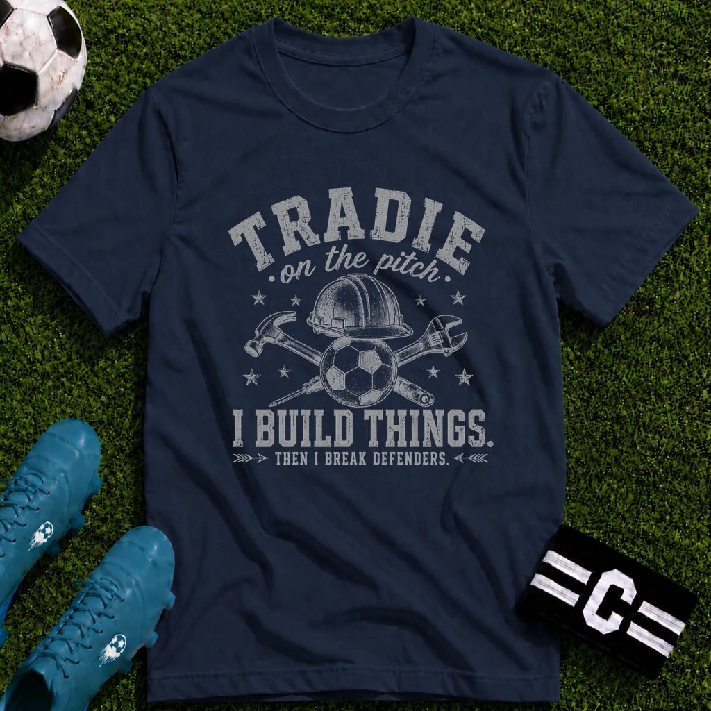 Tradie - I Build Things Then I Break Defenders T-Shirt - soccer fan t-shirt | GoalRush Studio
