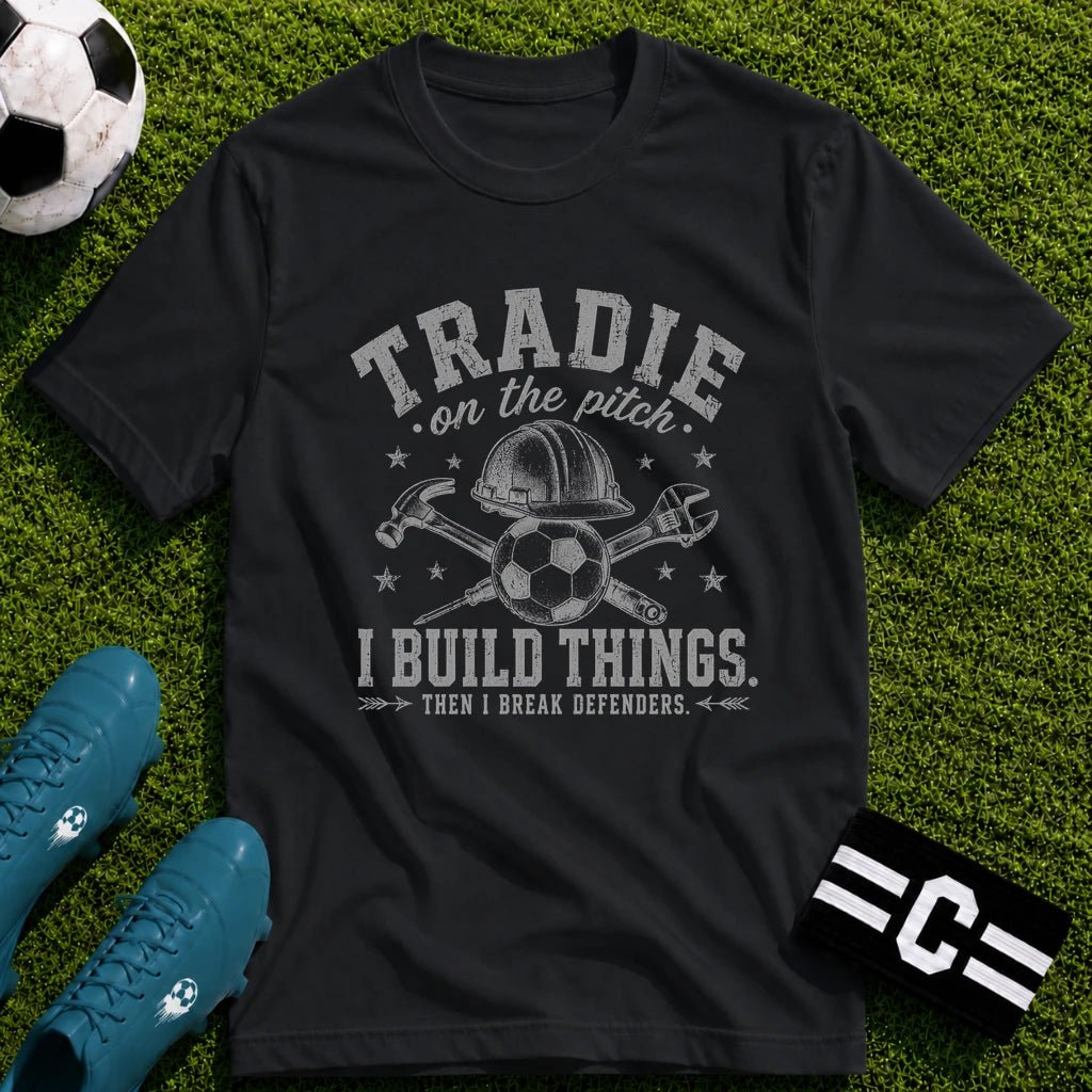 Tradie - I Build Things Then I Break Defenders T-Shirt - soccer fan t-shirt | GoalRush Studio