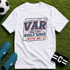 VAR Would Agree With Me T-Shirt - soccer fan t-shirt | GoalRush Studio