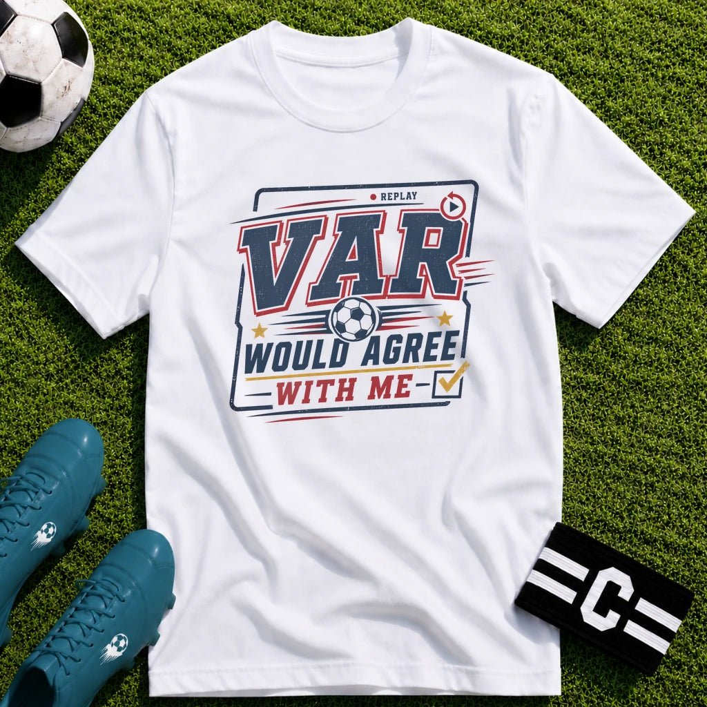 VAR Would Agree With Me T-Shirt - soccer fan t-shirt | GoalRush Studio