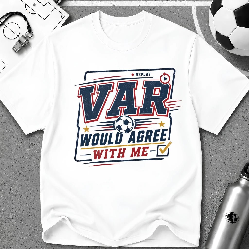 VAR Would Agree With Me T-Shirt - soccer fan t-shirt | GoalRush Studio