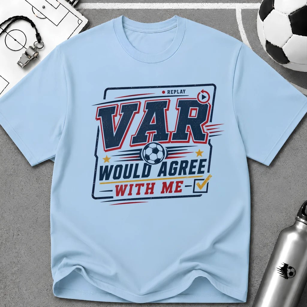 VAR Would Agree With Me T-Shirt - soccer fan t-shirt | GoalRush Studio