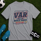 VAR Would Agree With Me T-Shirt - soccer fan t-shirt | GoalRush Studio