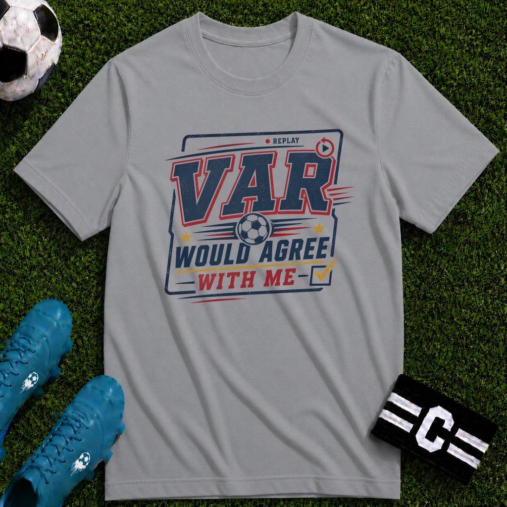 VAR Would Agree With Me T-Shirt - soccer fan t-shirt | GoalRush Studio