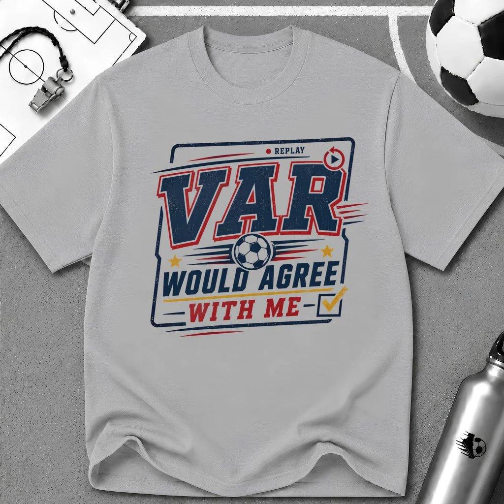 VAR Would Agree With Me T-Shirt - soccer fan t-shirt | GoalRush Studio