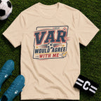 VAR Would Agree With Me T-Shirt - soccer fan t-shirt | GoalRush Studio
