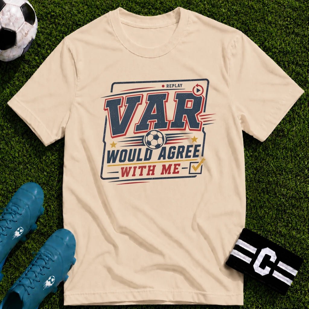 VAR Would Agree With Me T-Shirt - soccer fan t-shirt | GoalRush Studio