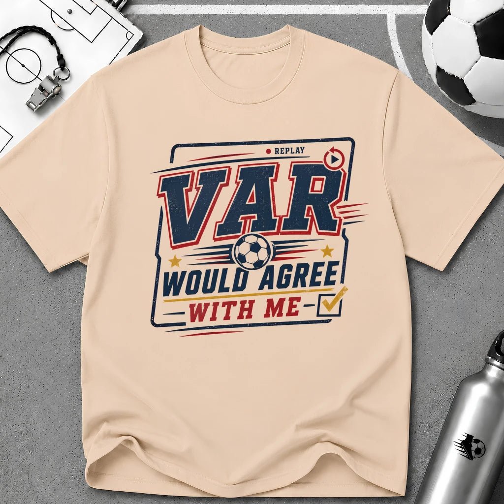 VAR Would Agree With Me T-Shirt - soccer fan t-shirt | GoalRush Studio
