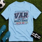 VAR Would Agree With Me T-Shirt - soccer fan t-shirt | GoalRush Studio