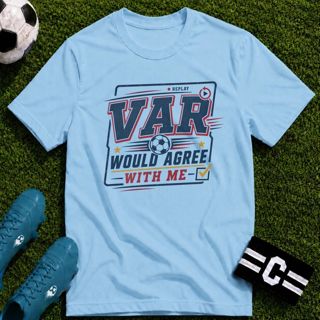 VAR Would Agree With Me T-Shirt - soccer fan t-shirt | GoalRush Studio